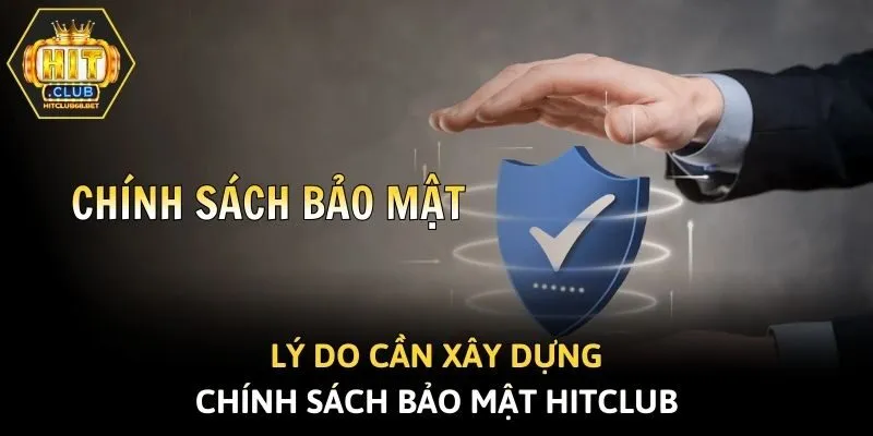 Lý do cần xây dựng chính sách bảo mật Hitclub