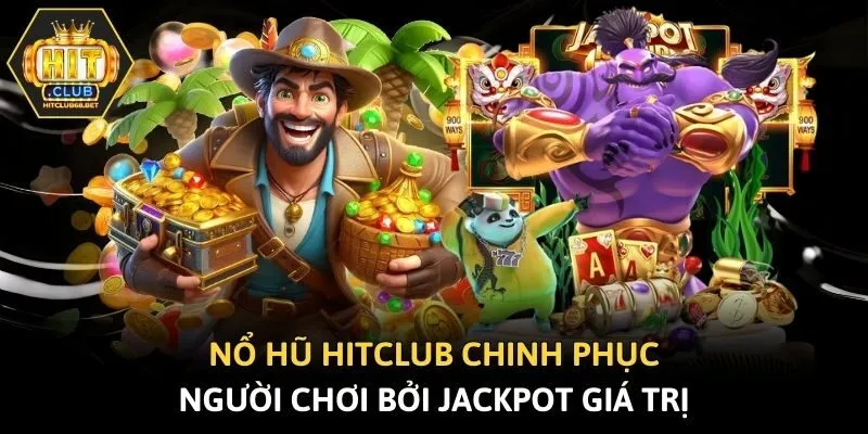 Nổ hũ Hitclub chinh phục người chơi bởi jackpot giá trị